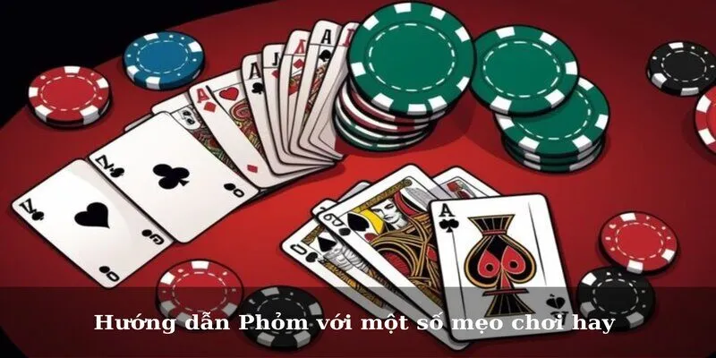 hướng dẫn Phỏm (Tá Lả) với một số mẹo chơi hay