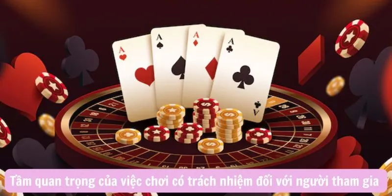 Tầm quan trọng của việc chơi có trách nhiệm đối với người tham gia